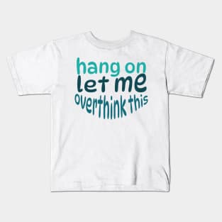 Hang on let me overthink this Kids T-Shirt